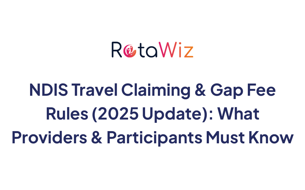 Navigating NDIS Travel Claiming & Gap Fee Rules in 2025
